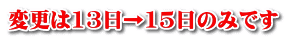 変更は13日→15日のみです