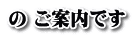 の ご案内です